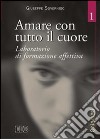 Amare con tutto il cuore. Laboratorio di formazione affettiva. Vol. 1 libro