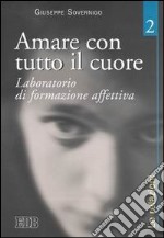 Amare con tutto il cuore. Laboratorio di formazione affettiva. Vol. 2: Le relazioni libro