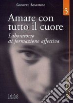 Amare con tutto il cuore. Laboratorio di formazione affettiva. Vol. 5: La crescita libro