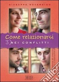 Come relazionarsi. Laboratorio di crescita personale e comunitaria. Vol. 3: Nei conflitti libro