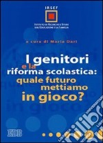 I genitori e la riforma scolastica : quale futuro mettiamo in gioco? libro