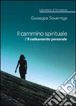 Il cammino spirituale. Laboratorio di formazione. Vol. 2: Il radicamento personale libro