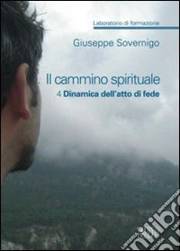 Il cammino spirituale. Laboratorio di formazione. Vol. 4: Dinamica dell'atto di fede libro