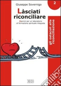 Làsciati riconciliare. Esercizi per un laboratorio di formazione spirituale integrata. Vol. 2: Gli ostacoli alla riconciliazione libro