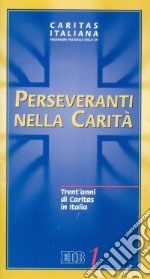 Perseveranti nella carità. Trent'anni di Caritas in Italia libro