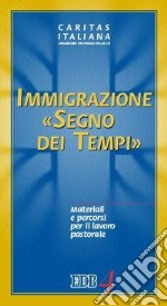 Immigrazione «segno dei tempi». Materiali e percorsi per il lavoro pastorale libro