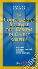 La cooperazione solidale tra Caritas di Chiese sorelle. Riflessioni e itinerari pastorali di Caritas latino-americane libro