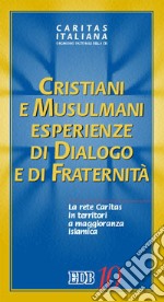 Cristiani e musulmani. Esperienze di dialogo e fraternità. La rete Caritas in territori a maggioranza islamica libro