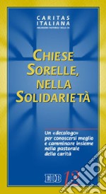 Chiese sorelle nella solidarietà. Un decalogo per conoscersi meglio e camminare insieme nella pastorale della carità libro