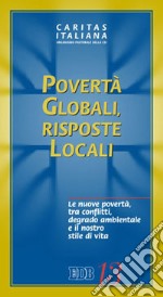 Povertà globali, risposte locali. Le nuove povertà, tra conflitti, degrado ambientale e il nostro stile di vita libro