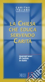 La Chiesa che educa servendo carità. Quarant'anni di Caritas in Italia libro