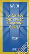 La Chiesa che educa servendo carità. Quarant'anni di Caritas in Italia libro