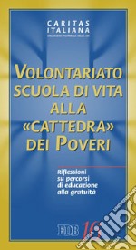 Volontariato. Scuola di vita alla «cattedra dei poveri». Riflessioni su percorsi di educazione alla gratuità libro