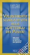 Volontariato. Scuola di vita alla «cattedra dei poveri». Riflessioni su percorsi di educazione alla gratuità libro