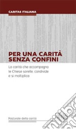 Per una carità senza confini. La carità che accompagna le Chiese sorelle, condivide e si moltiplica libro