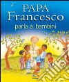 Papa Francesco parla ai bambini libro