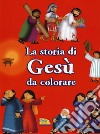 La storia di Gesù da colorare. Ediz. a colori libro di James Bethan