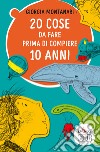 20 cose da fare prima di compiere 10 anni libro di Montanari Giorgia