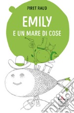 Emily e un mare di cose. Ediz. a colori libro