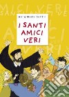 I santi, amici veri. Ediz. illustrata libro