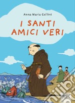 I santi, amici veri. Ediz. illustrata libro