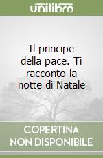 Il principe della pace. Ti racconto la notte di Natale libro