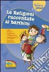 Le religioni raccontate ai bambini. Islam, Ebraismo, Buddhismo, Cristianesimo, Confucianesimo e Taoismo, Induismo, Shintoismo. Ediz. illustrata libro di Bonfiglioli Lucia Montanari Giorgia Ottani Stefano