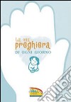 La mia preghiera di ogni giorno libro di Gelardi A. (cur.)