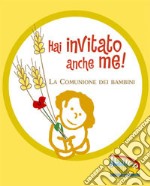 Hai invitato anche me! La comunione dei bambini. Ediz. illustrata libro