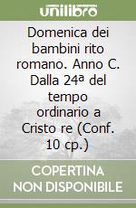 Domenica dei bambini rito romano. Anno C. Dalla 24ª del tempo ordinario a Cristo re (Conf. 10 cp.) libro