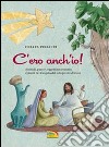 C'ero anch'io. Animali, piante, oggetti raccontano episodi del Vangelo dal loro punto di vista libro