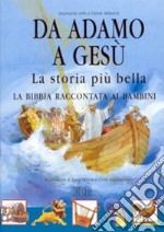 Da Adamo a Gesù. La storia più bella. La Bibbia raccontata ai bambini libro