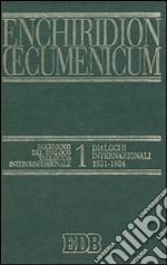 Enchiridion Oecumenicum. Vol. 1: Documenti del dialogo teologico interconfessionale. Dialoghi internazionali (1931-1984) libro