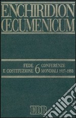 Enchiridion Oecumenicum. Vol. 6: Fede e Costituzione. Conferenze mondiali 1927-1993 libro