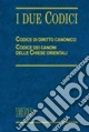 I due codici. Codice di diritto canonico. Codice dei canoni delle Chiese orientali