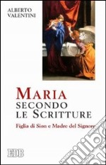 Maria secondo le Scritture. Figlia di Sion e madre del Signore libro