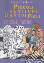 Piccoli genitori grandi figli. Percorso di formazione per genitori e educatori libro