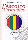 L'ascolto costruttivo. Tecniche ed esercizi per formarsi all'osservazione e all'accoglienza libro