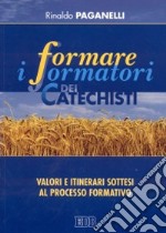 Formare i formatori dei catechisti. Valori e itinerari sottesi al processo formativo libro