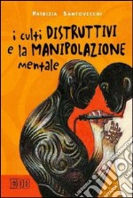 I culti distruttivi e la manipolazione mentale libro