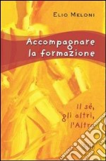 Accompagnare la formazione. Il sé, gli altri, l'Altro libro