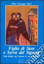 Figlia di Sion e serva del Signore. Nella Bibbia, nel Vaticano II, nel postconcilio libro