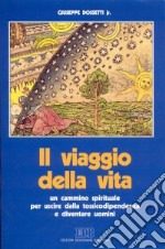 Il viaggio della vita. Un cammino spirituale per uscire dalla tossicodipendenza e diventare uomini libro