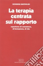 La terapia centrata sul rapporto. Esperienze di consulenza, di formazione, di vita