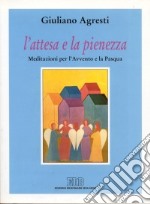 L'attesa e la pienezza. Meditazioni per l'Avvento e per la Pasqua libro