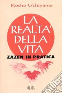 La realtà della vita. Zazen in pratica libro