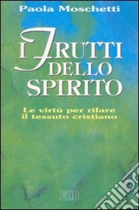 I frutti dello Spirito. Le virtù per rifare il tessuto cristiano libro