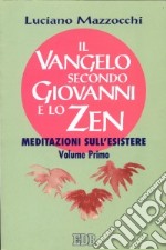 Il Vangelo secondo Giovanni e lo zen. Meditazioni sull'esistere. Vol. 1 libro