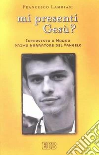 Mi presenti Gesù? Intervista a Marco primo narratore del Vangelo libro
