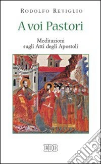 A voi Pastori. Meditazioni sugli Atti degli Apostoli libro